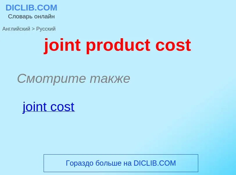 ¿Cómo se dice joint product cost en Ruso? Traducción de &#39joint product cost&#39 al Ruso