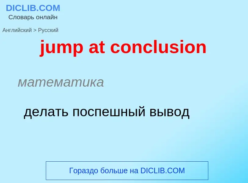 Как переводится jump at conclusion на Русский язык