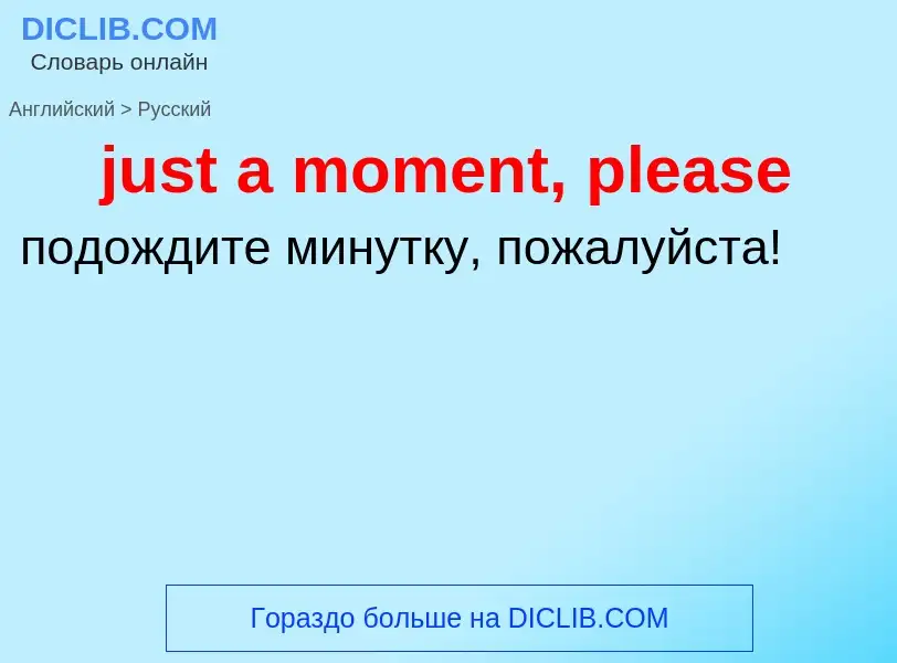 ¿Cómo se dice just a moment, please en Ruso? Traducción de &#39just a moment, please&#39 al Ruso