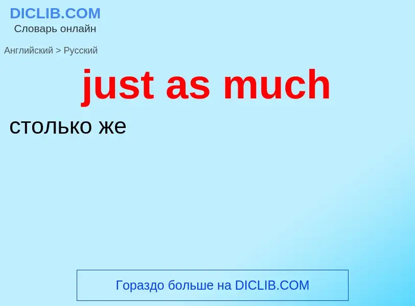 ¿Cómo se dice just as much en Ruso? Traducción de &#39just as much&#39 al Ruso