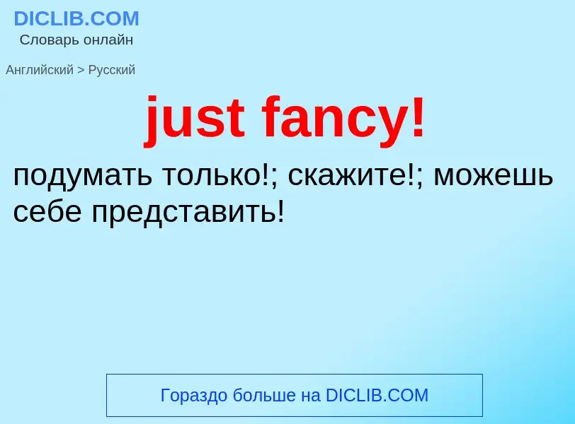 ¿Cómo se dice just fancy! en Ruso? Traducción de &#39just fancy!&#39 al Ruso