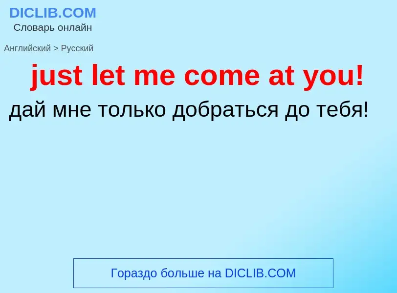 ¿Cómo se dice just let me come at you! en Ruso? Traducción de &#39just let me come at you!&#39 al Ru