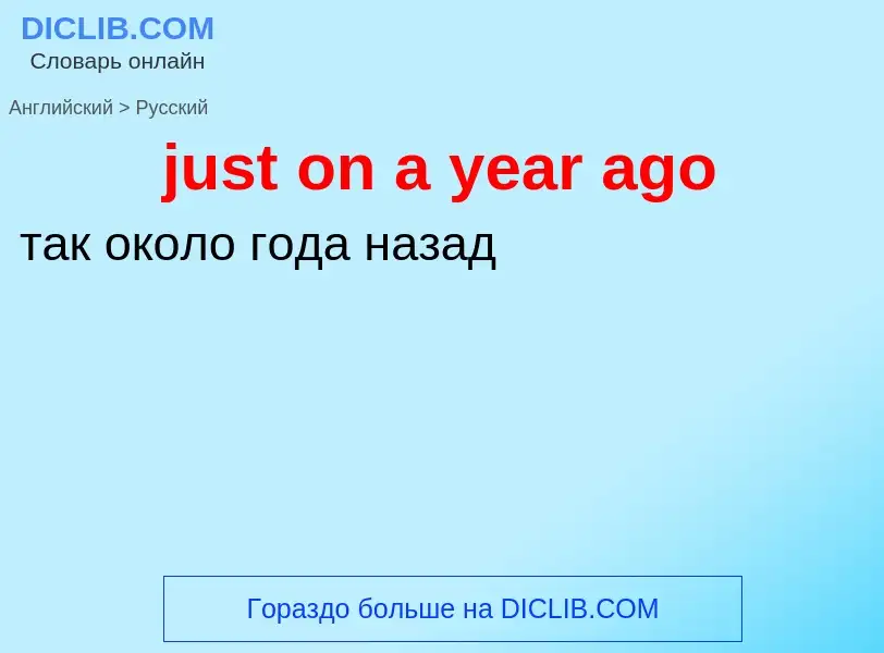 ¿Cómo se dice just on a year ago en Ruso? Traducción de &#39just on a year ago&#39 al Ruso