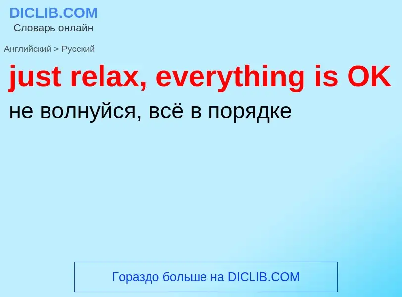 ¿Cómo se dice just relax, everything is OK en Ruso? Traducción de &#39just relax, everything is OK&#