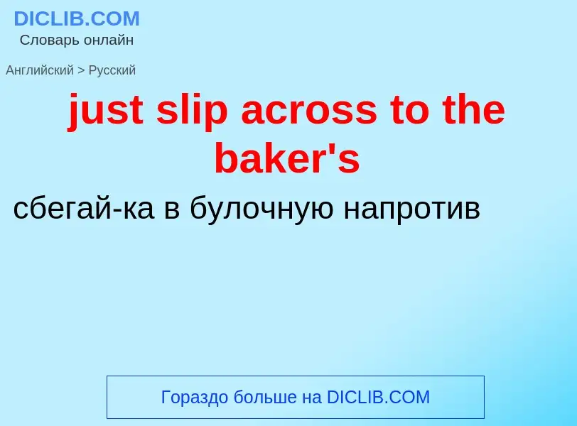 What is the الروسية for just slip across to the baker's? Translation of &#39just slip across to the 