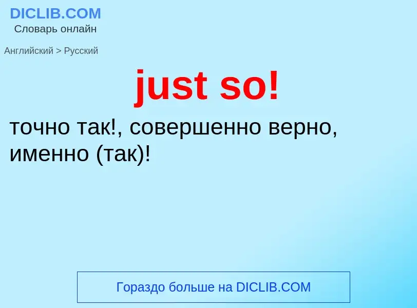 ¿Cómo se dice just so! en Ruso? Traducción de &#39just so!&#39 al Ruso