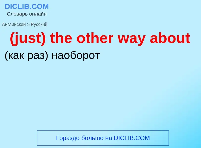 Μετάφραση του &#39(just) the other way about&#39 σε Ρωσικά