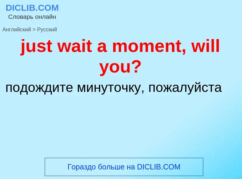 What is the الروسية for just wait a moment, will you?? Translation of &#39just wait a moment, will y