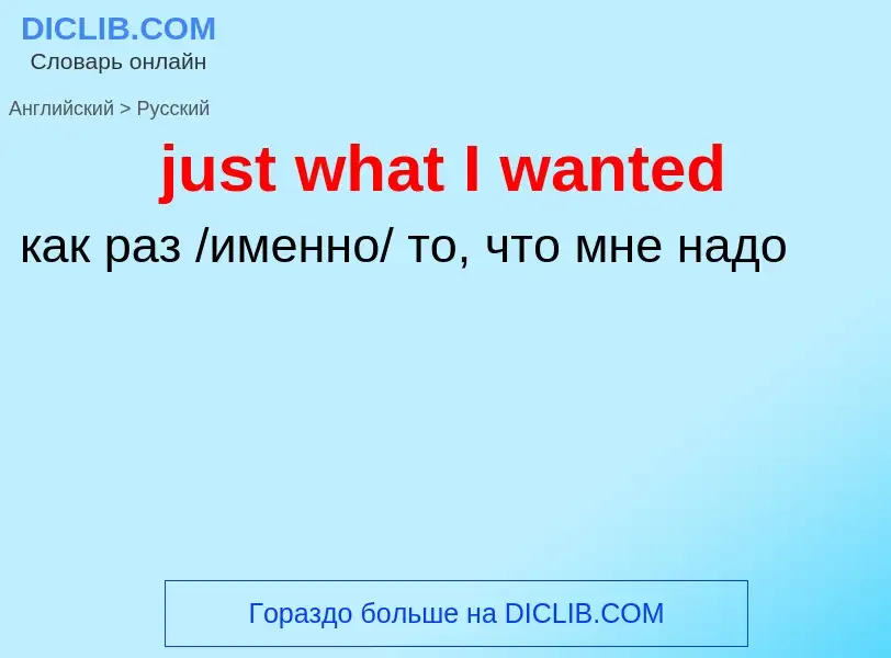 ¿Cómo se dice just what I wanted en Ruso? Traducción de &#39just what I wanted&#39 al Ruso