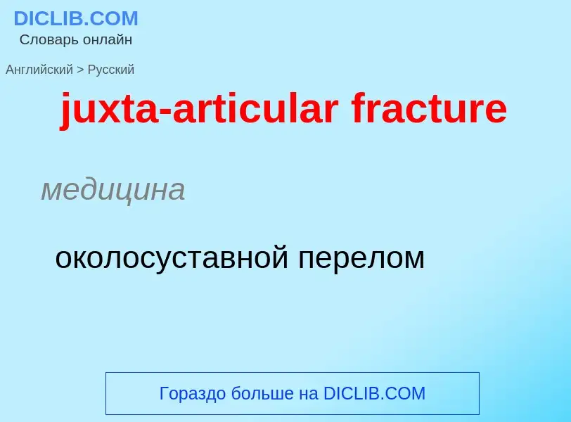 Как переводится juxta-articular fracture на Русский язык