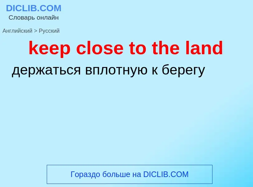 Как переводится keep close to the land на Русский язык