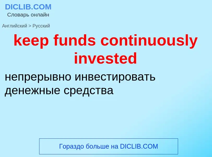 Как переводится keep funds continuously invested на Русский язык