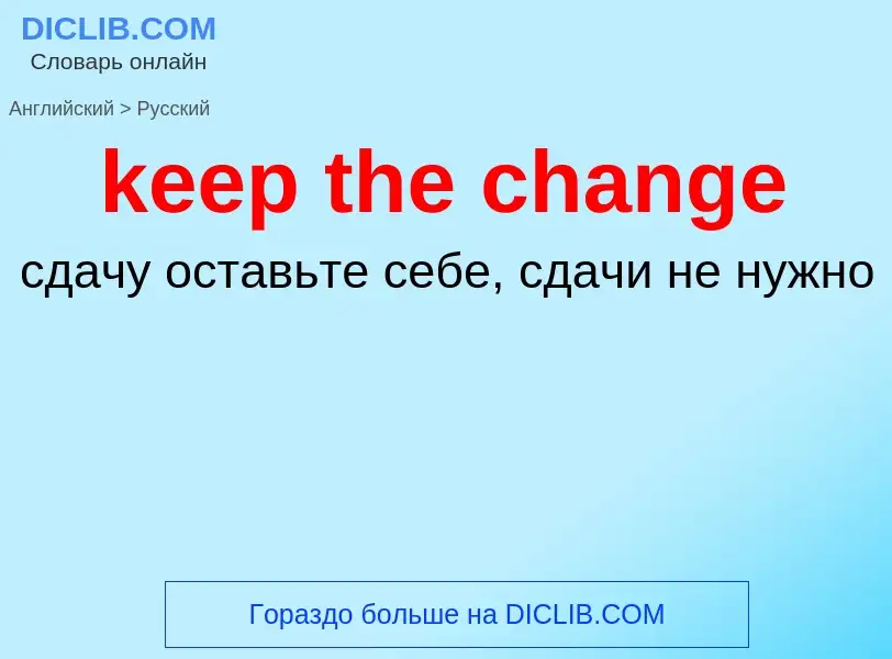 ¿Cómo se dice keep the change en Ruso? Traducción de &#39keep the change&#39 al Ruso