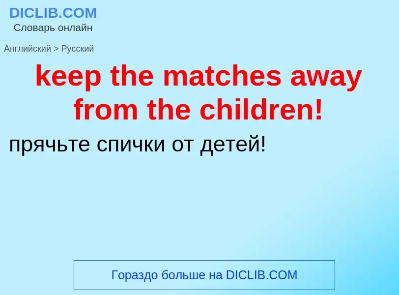 ¿Cómo se dice keep the matches away from the children! en Ruso? Traducción de &#39keep the matches a