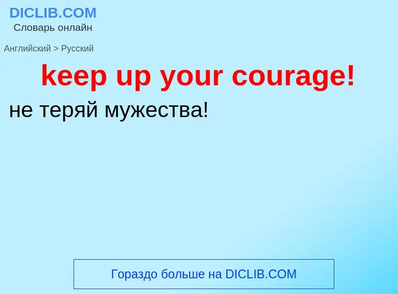 ¿Cómo se dice keep up your courage! en Ruso? Traducción de &#39keep up your courage!&#39 al Ruso