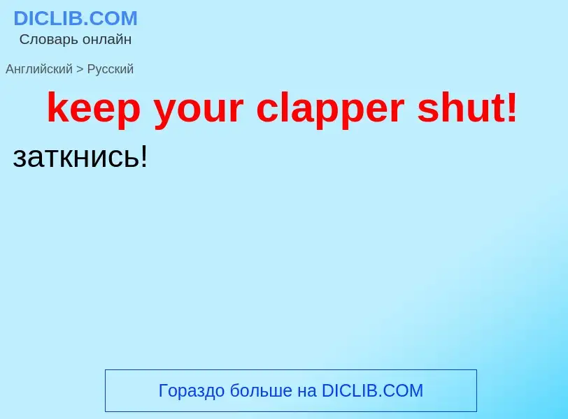 ¿Cómo se dice keep your clapper shut! en Ruso? Traducción de &#39keep your clapper shut!&#39 al Ruso