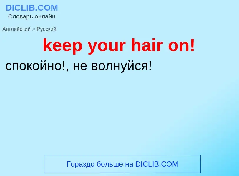 ¿Cómo se dice keep your hair on! en Ruso? Traducción de &#39keep your hair on!&#39 al Ruso