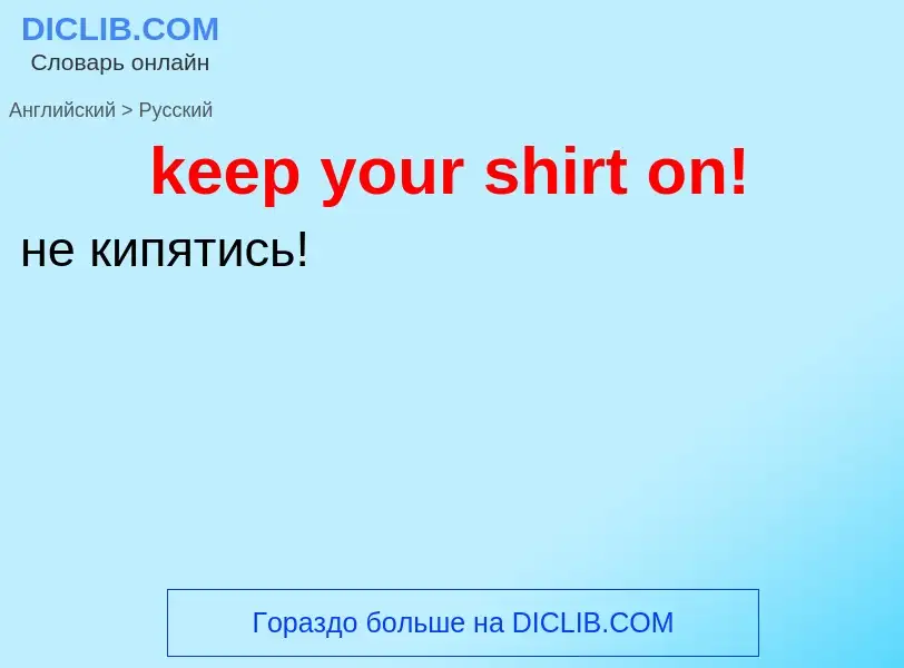 ¿Cómo se dice keep your shirt on! en Ruso? Traducción de &#39keep your shirt on!&#39 al Ruso