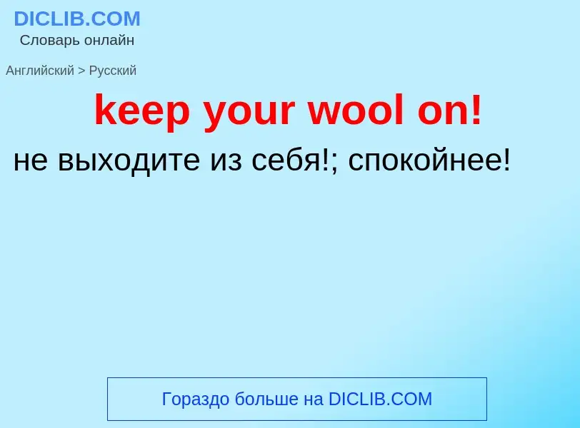 ¿Cómo se dice keep your wool on! en Ruso? Traducción de &#39keep your wool on!&#39 al Ruso