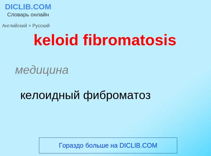 ¿Cómo se dice keloid fibromatosis en Ruso? Traducción de &#39keloid fibromatosis&#39 al Ruso