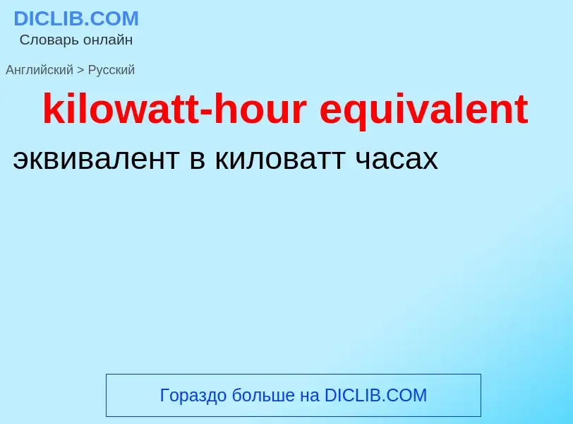 Как переводится kilowatt-hour equivalent на Русский язык