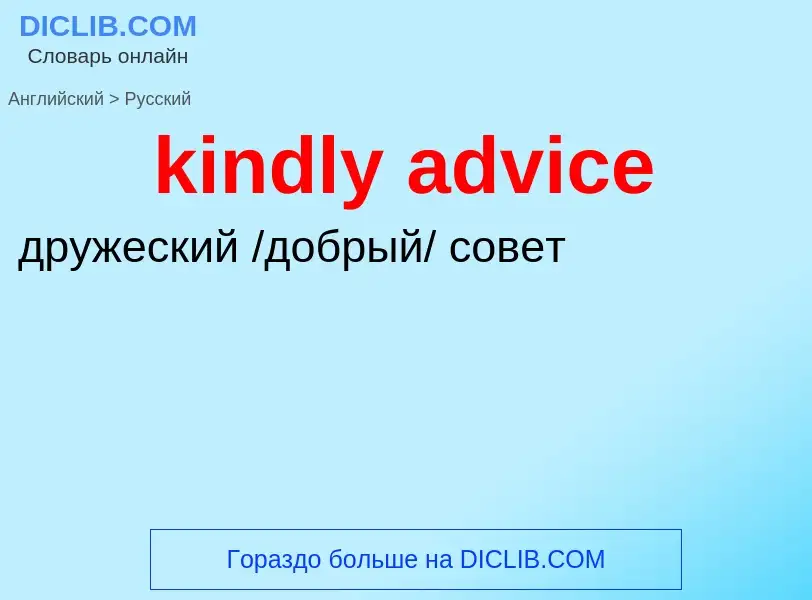 Как переводится kindly advice на Русский язык