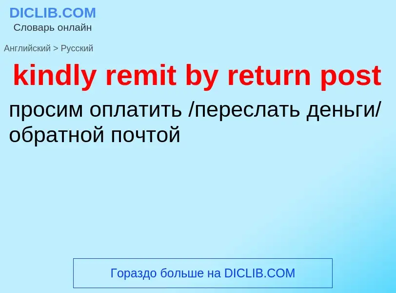 Как переводится kindly remit by return post на Русский язык