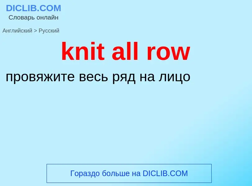 ¿Cómo se dice knit all row en Ruso? Traducción de &#39knit all row&#39 al Ruso