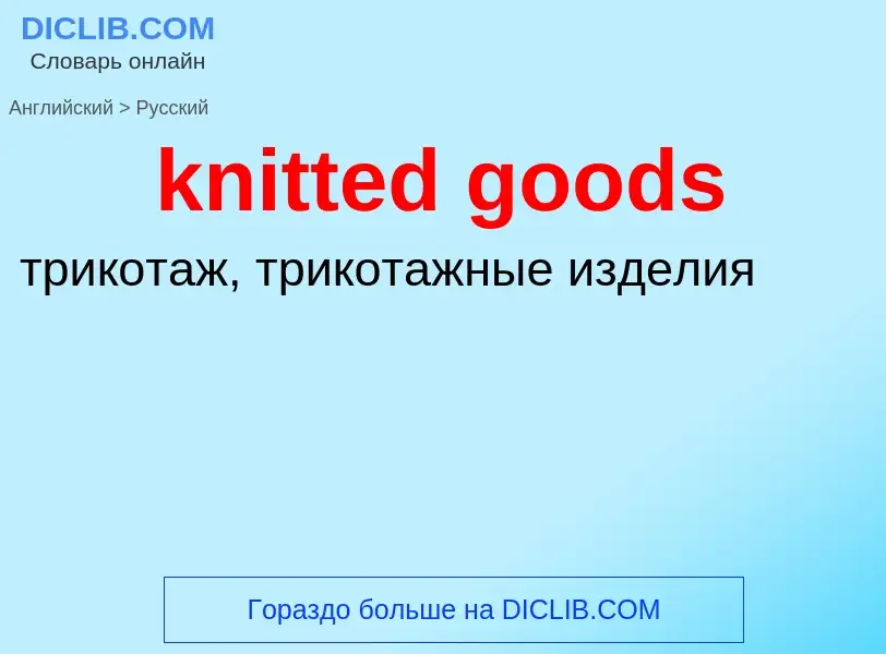 ¿Cómo se dice knitted goods en Ruso? Traducción de &#39knitted goods&#39 al Ruso