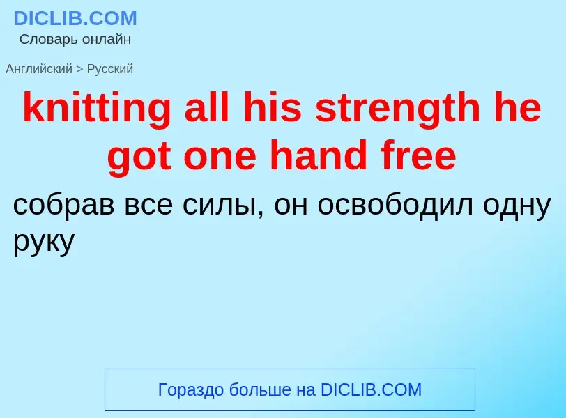 ¿Cómo se dice knitting all his strength he got one hand free en Ruso? Traducción de &#39knitting all