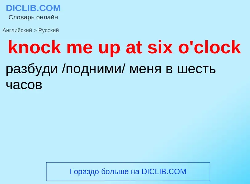 ¿Cómo se dice knock me up at six o'clock en Ruso? Traducción de &#39knock me up at six o'clock&#39 a