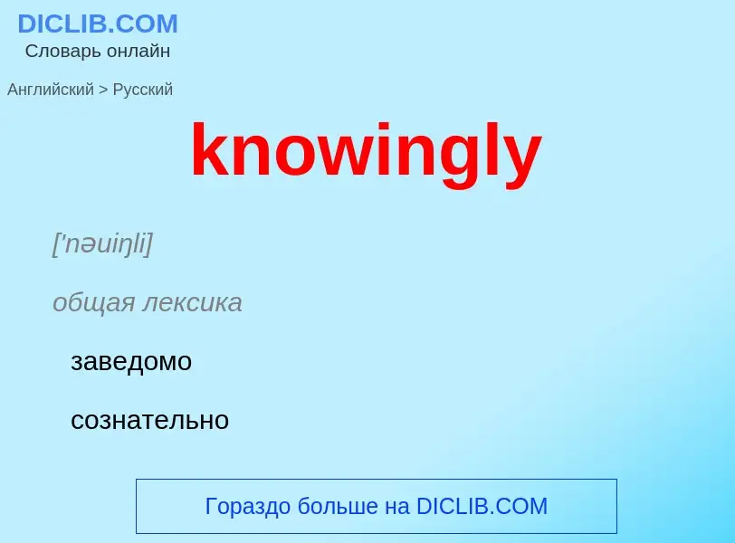 Μετάφραση του &#39knowingly&#39 σε Ρωσικά