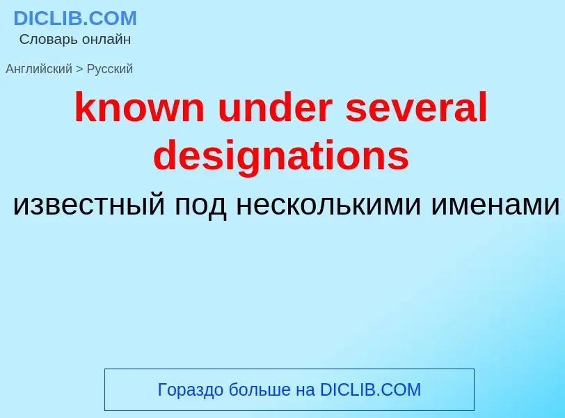 Как переводится known under several designations на Русский язык