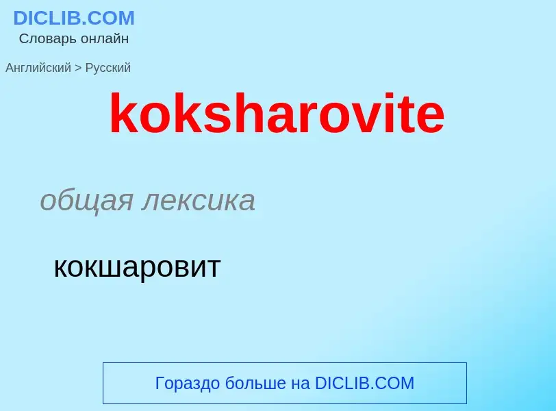 Как переводится koksharovite на Русский язык