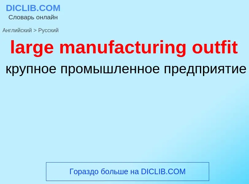 ¿Cómo se dice large manufacturing outfit en Ruso? Traducción de &#39large manufacturing outfit&#39 a