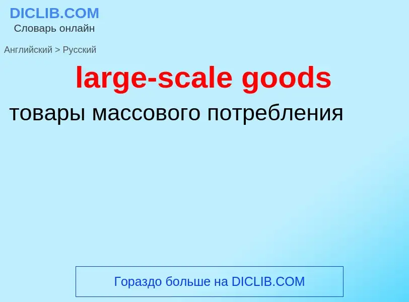 Как переводится large-scale goods на Русский язык