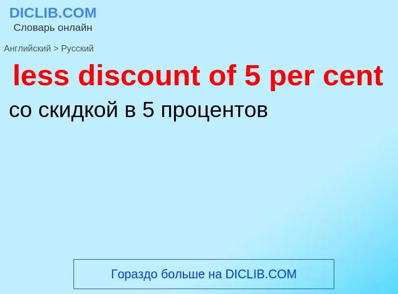 Como se diz less discount of 5 per cent em Russo? Tradução de &#39less discount of 5 per cent&#39 em