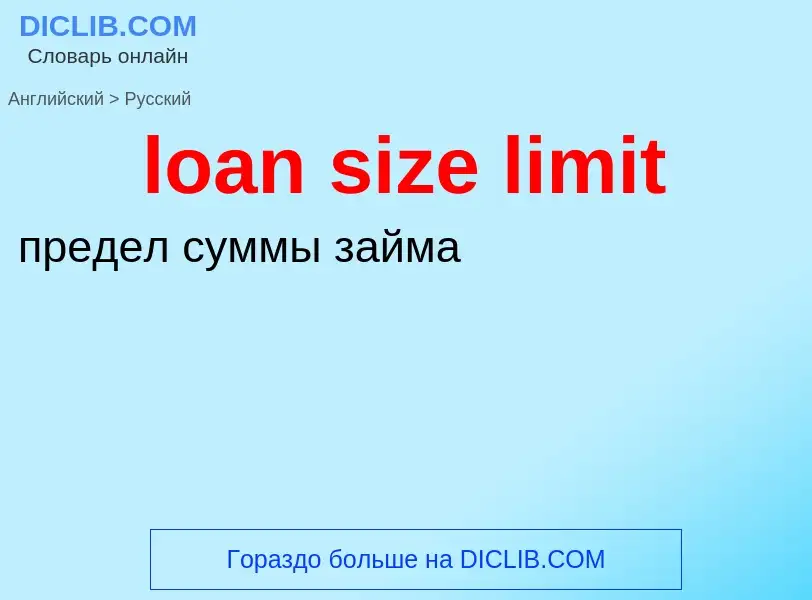 Как переводится loan size limit на Русский язык