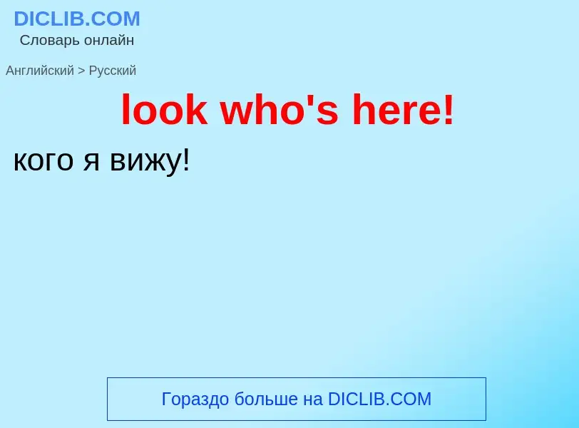 What is the Russian for look who's here!? Translation of &#39look who's here!&#39 to Russian