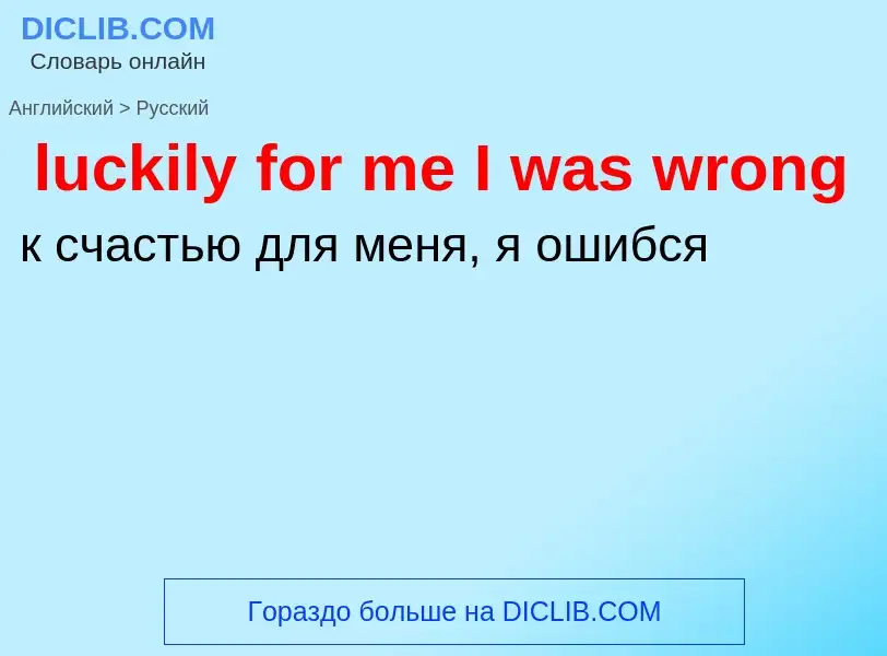 Μετάφραση του &#39luckily for me I was wrong&#39 σε Ρωσικά