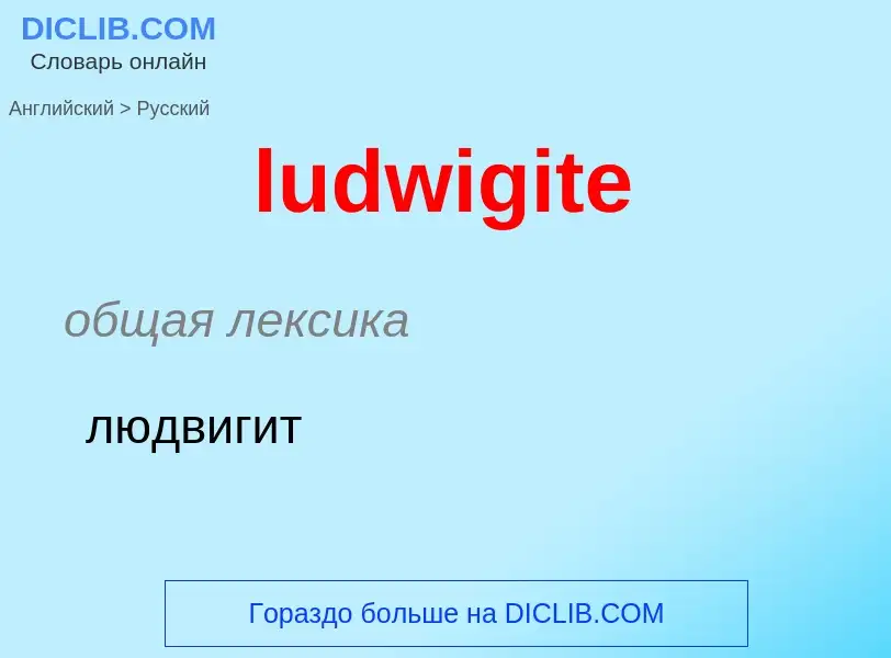 ¿Cómo se dice ludwigite en Ruso? Traducción de &#39ludwigite&#39 al Ruso