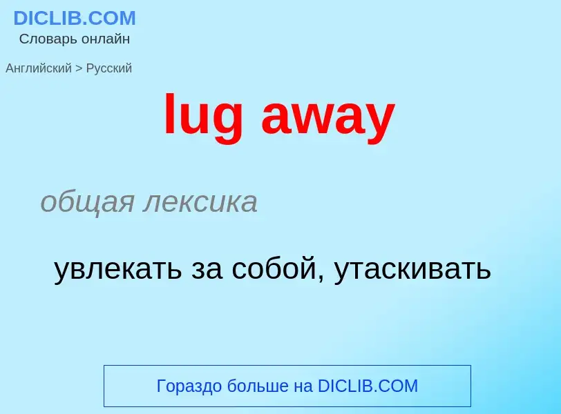 ¿Cómo se dice lug away en Ruso? Traducción de &#39lug away&#39 al Ruso