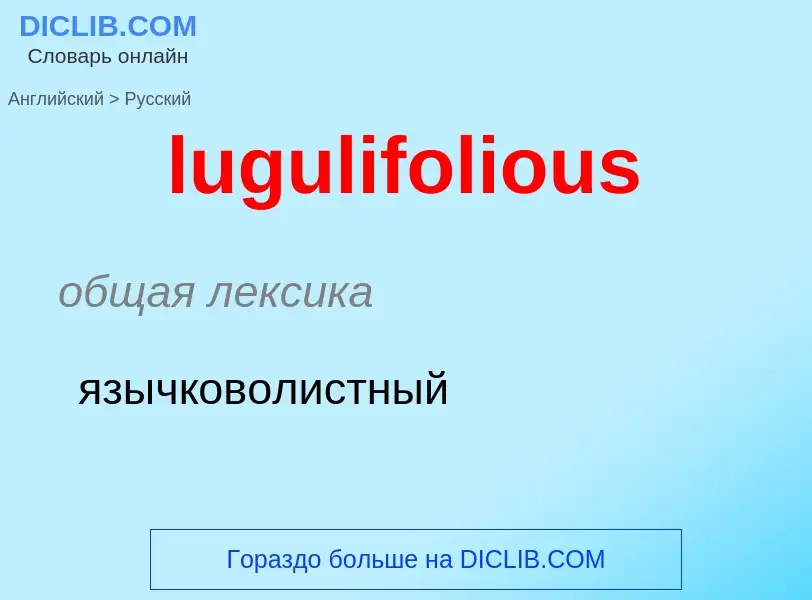 ¿Cómo se dice lugulifolious en Ruso? Traducción de &#39lugulifolious&#39 al Ruso