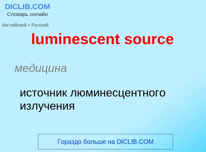 ¿Cómo se dice luminescent source en Ruso? Traducción de &#39luminescent source&#39 al Ruso