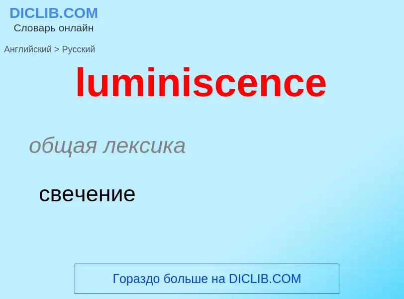 ¿Cómo se dice luminiscence en Ruso? Traducción de &#39luminiscence&#39 al Ruso