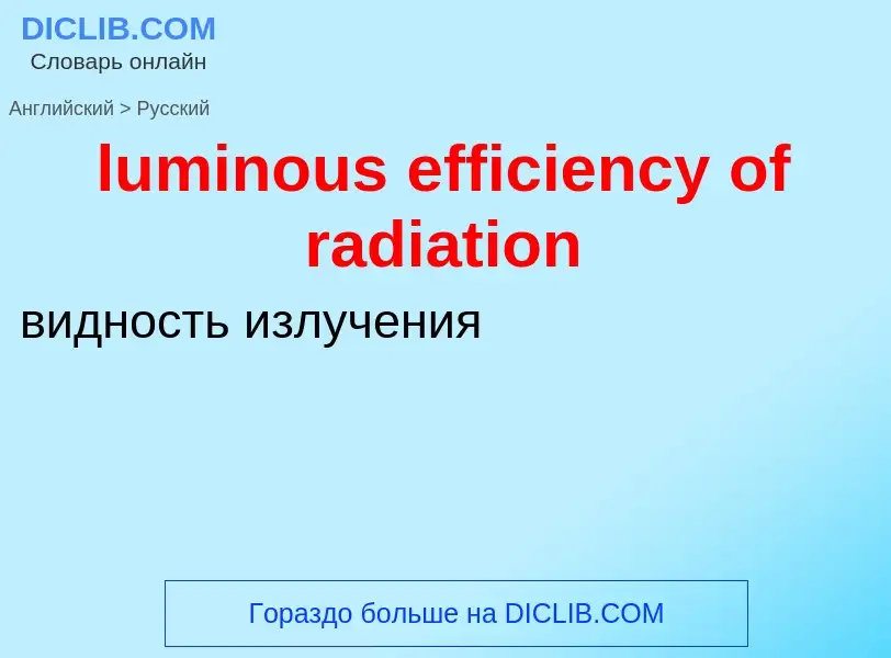 ¿Cómo se dice luminous efficiency of radiation en Ruso? Traducción de &#39luminous efficiency of rad