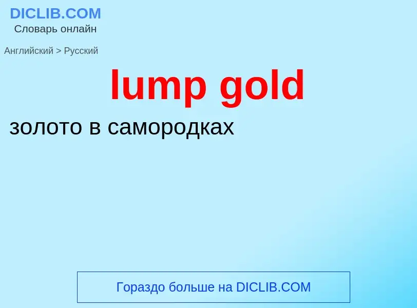 ¿Cómo se dice lump gold en Ruso? Traducción de &#39lump gold&#39 al Ruso