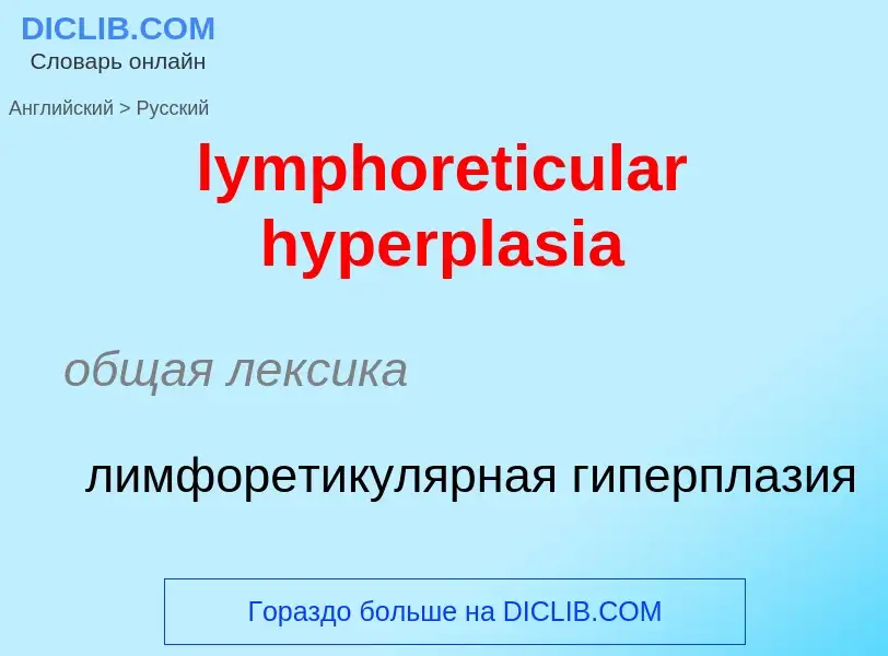 Как переводится lymphoreticular hyperplasia на Русский язык