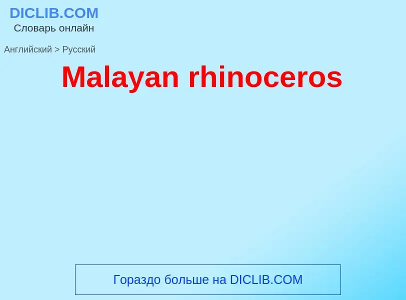 What is the Russian for Malayan rhinoceros? Translation of &#39Malayan rhinoceros&#39 to Russian