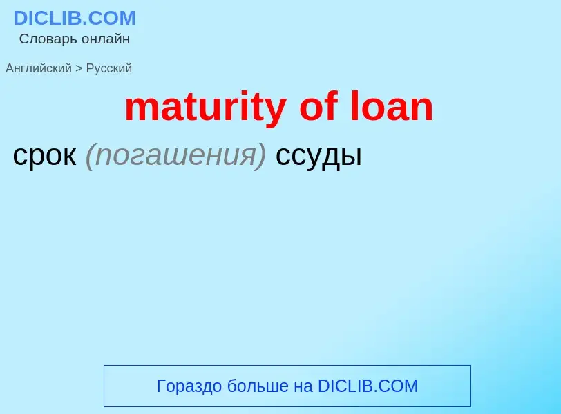 ¿Cómo se dice maturity of loan en Ruso? Traducción de &#39maturity of loan&#39 al Ruso